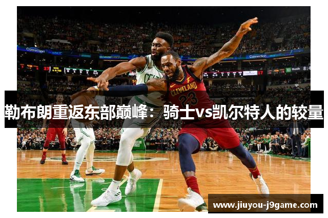 勒布朗重返东部巅峰：骑士vs凯尔特人的较量