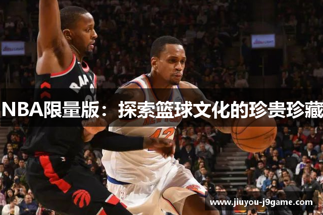 NBA限量版：探索篮球文化的珍贵珍藏