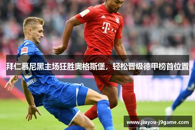 拜仁慕尼黑主场狂胜奥格斯堡，轻松晋级德甲榜首位置