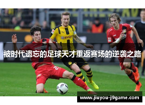 被时代遗忘的足球天才重返赛场的逆袭之路
