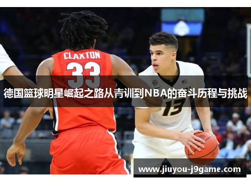 德国篮球明星崛起之路从青训到NBA的奋斗历程与挑战