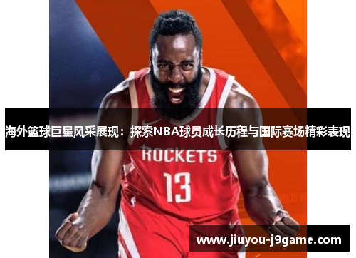 海外篮球巨星风采展现：探索NBA球员成长历程与国际赛场精彩表现